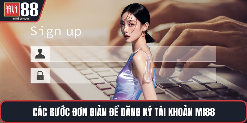 Các bước đơn giản để đăng ký tài khoản MI88