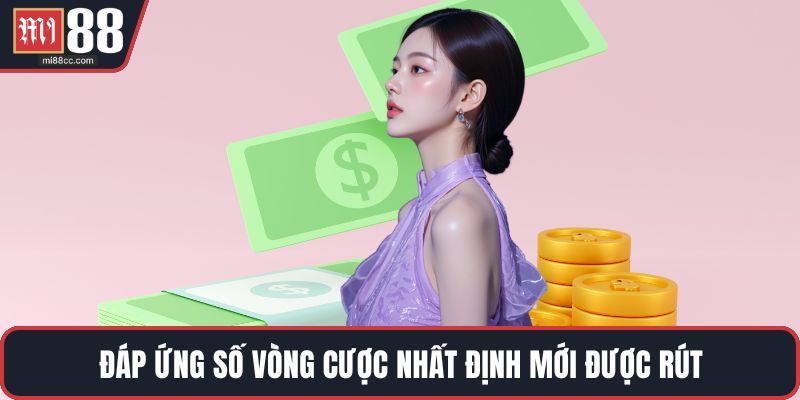 Đáp ứng số vòng cược nhất định mới được rút
