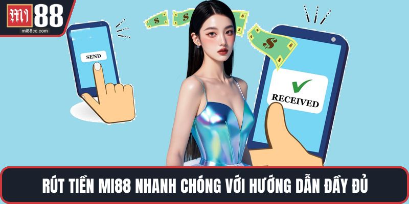 Rút tiền MI88 nhanh chóng với hướng dẫn đầy đủ