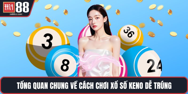 Tổng quan chung về cách chơi xổ số Keno dễ trúng