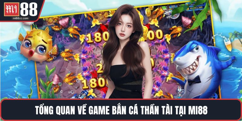 Tổng quan về game bắn cá Thần Tài tại MI88